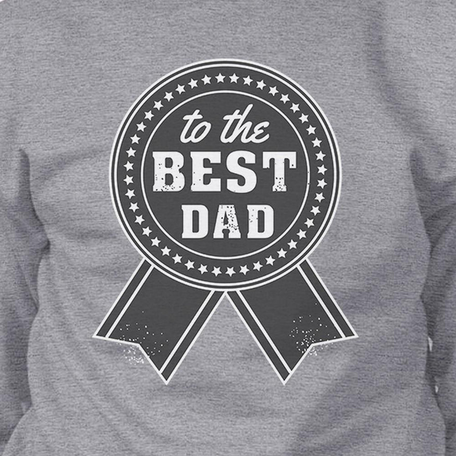 To The Best Dad Grey Sweatshirt For Men Perfect Dad Birthday Gifts