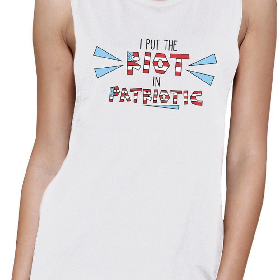 I Put The Riot In Patriotic Womens White Muscle Tee Patriotic Gifts