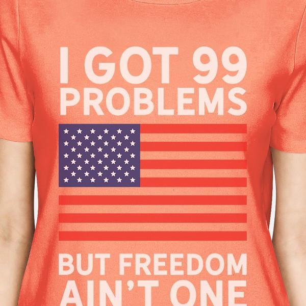 Got 99 Problems Funny Patriotic Gift Ideas Womens Peach Graphic Tee