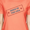 Born In The USA Womens Peach Funny Saying Graphic Tshirt Gift Idea