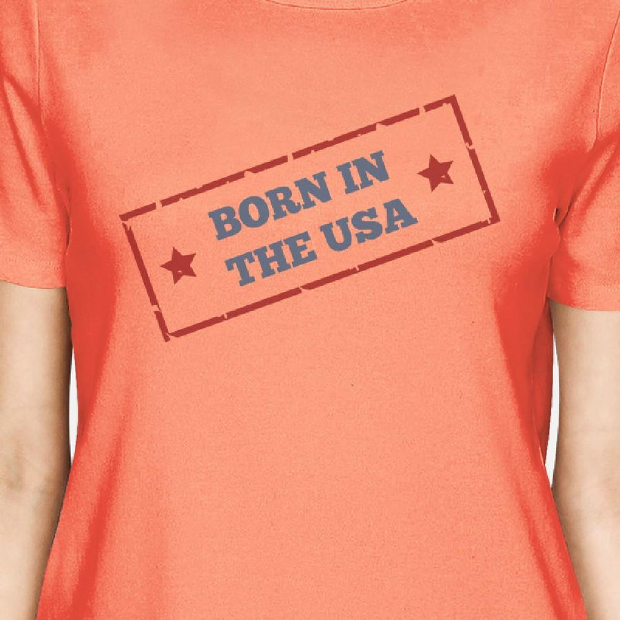 Born In The USA Womens Peach Funny Saying Graphic Tshirt Gift Idea