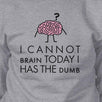 Cannot Brain Has The Dumb Grey Sweatshirt