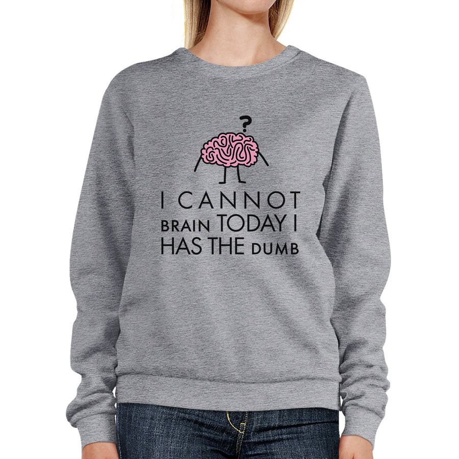 Cannot Brain Has The Dumb Grey Sweatshirt