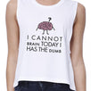 Cannot Brain Has The Dumb Womens White Crop Top