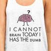 Cannot Brain Has The Dumb Womens White Tank Top