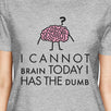 Cannot Brain Has The Dumb Womens Gray Shirt