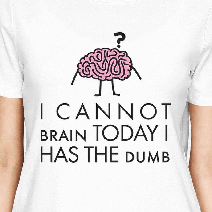 Cannot Brain Has The Dumb Womens White Shirt