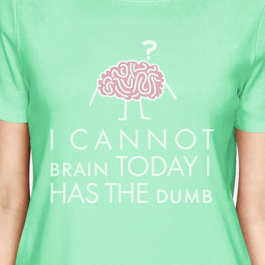 Cannot Brain Has The Dumb Womens Mint Shirt