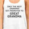 Only The Best Grandmas Get Promoted To Great Grandma Womens White Tank Top