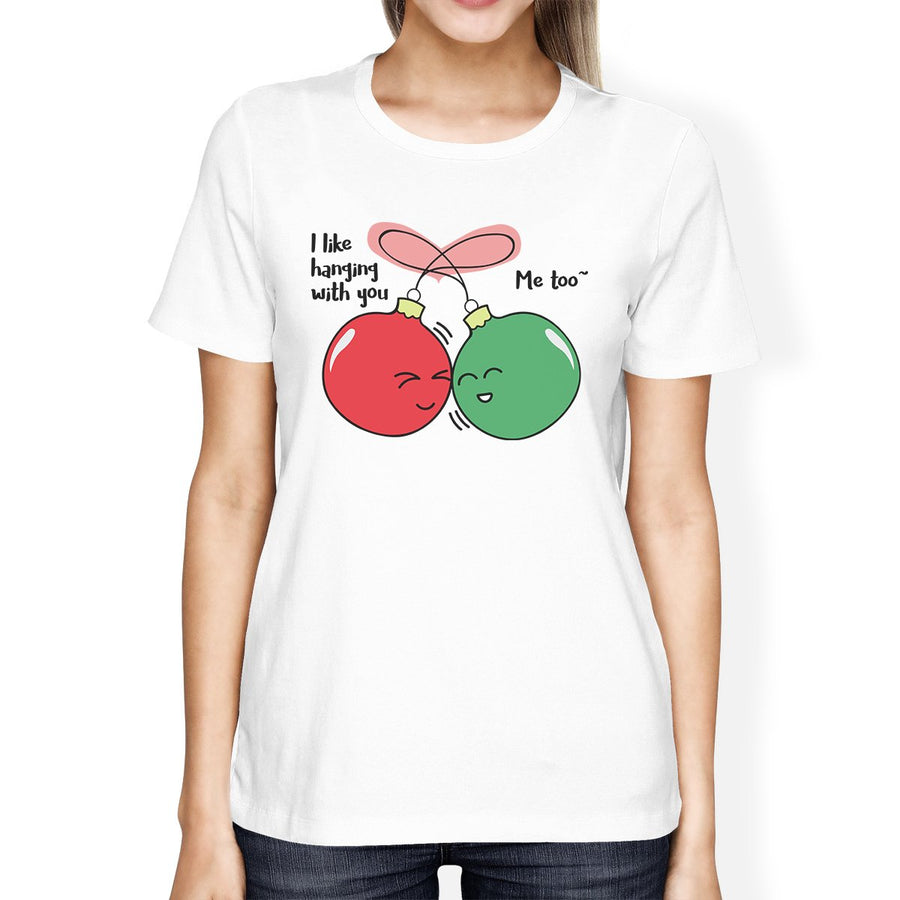 I Like Hanging With You Ornaments Womens White Shirt