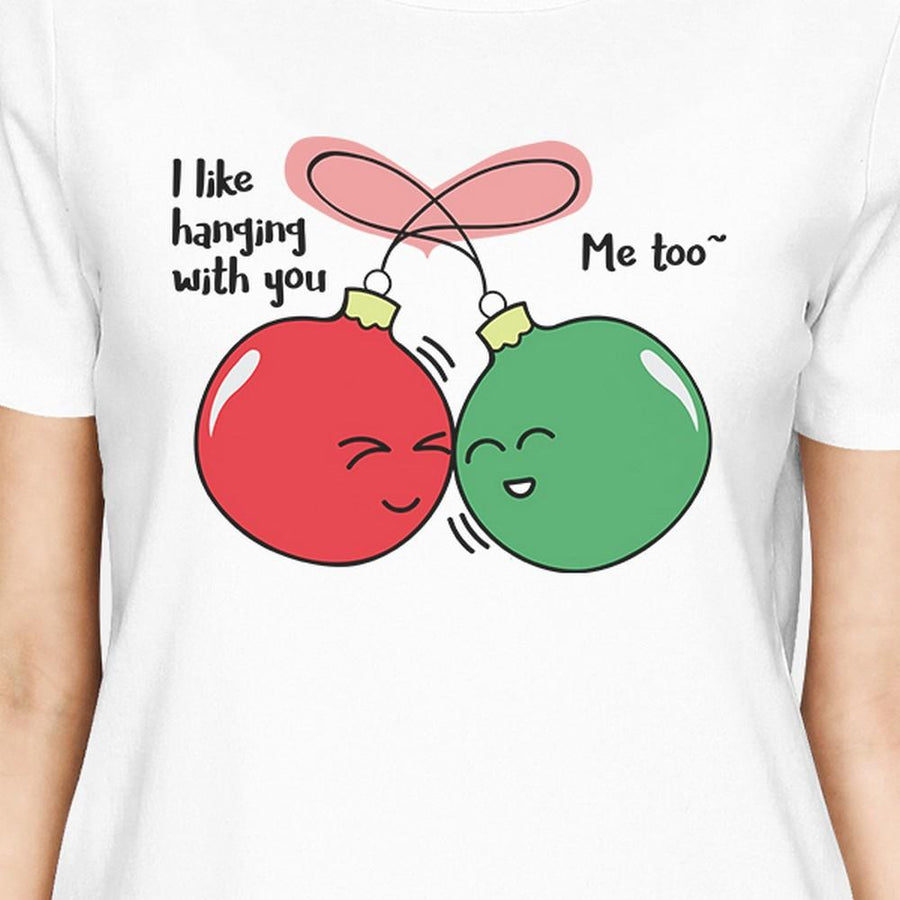 I Like Hanging With You Ornaments Womens White Shirt