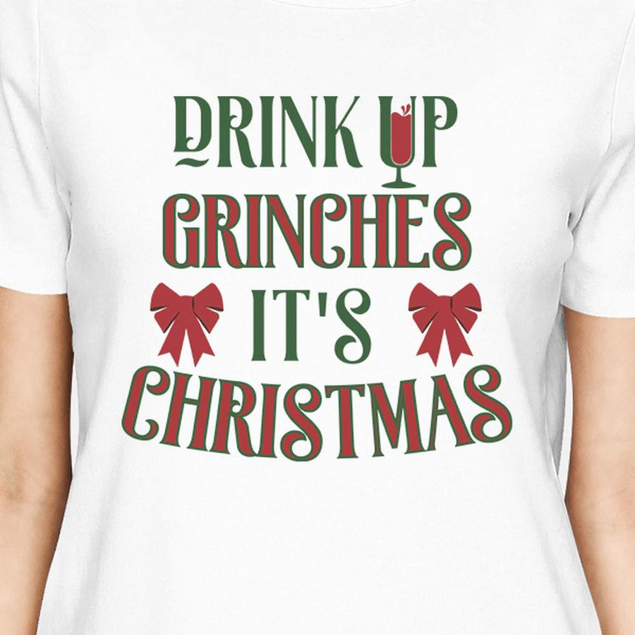 Drink Up Grinches It's Christmas Womens White Shirt