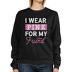 I Wear Pink For My Friend Sweatshirt