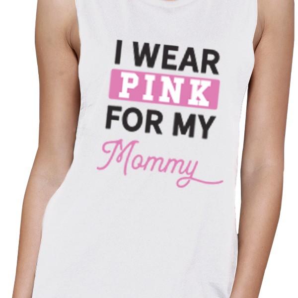 I Wear Pink For My Mommy Womens White Muscle Top