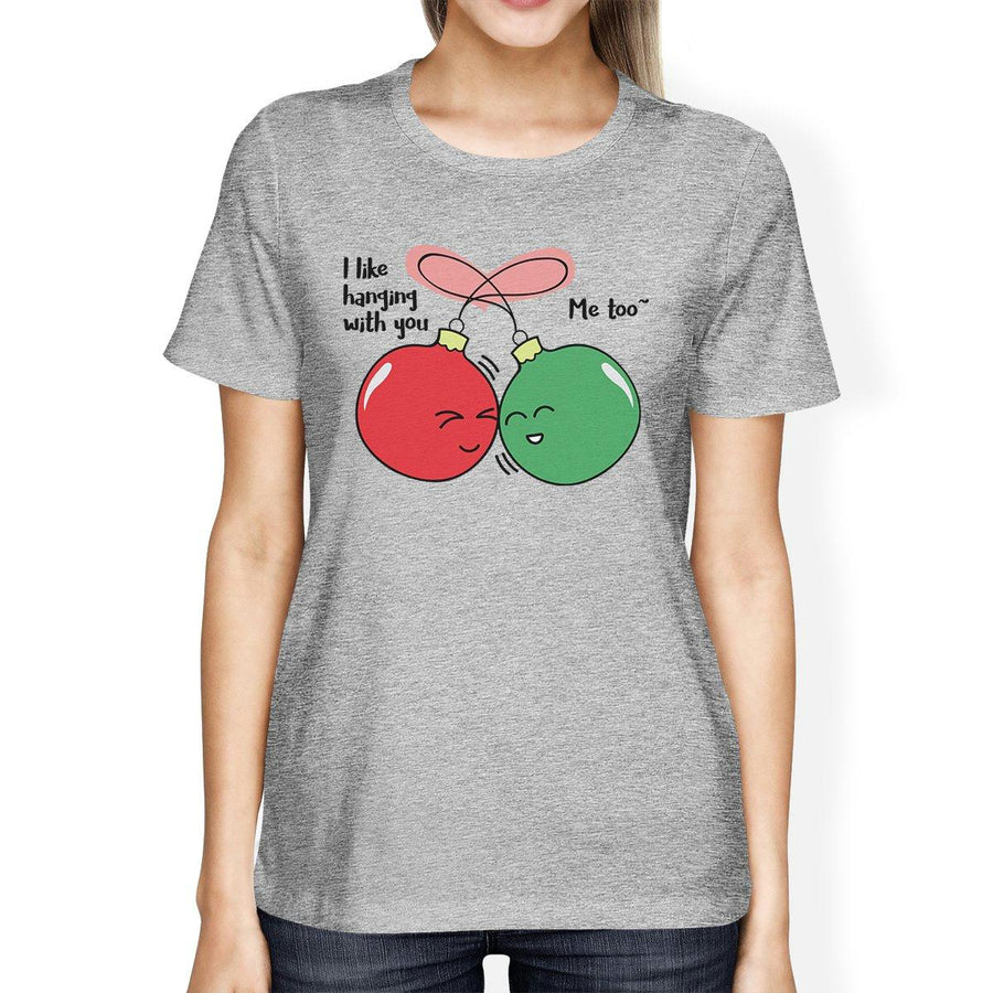 I Like Hanging With You Ornaments Womens Grey Shirt